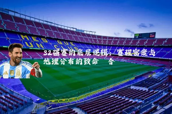 32强赛的底层逻辑：赛程密度与地理分布的致命耦合
