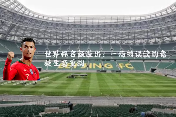 世界杯名额溢出:一场被误读的竞技生态重构