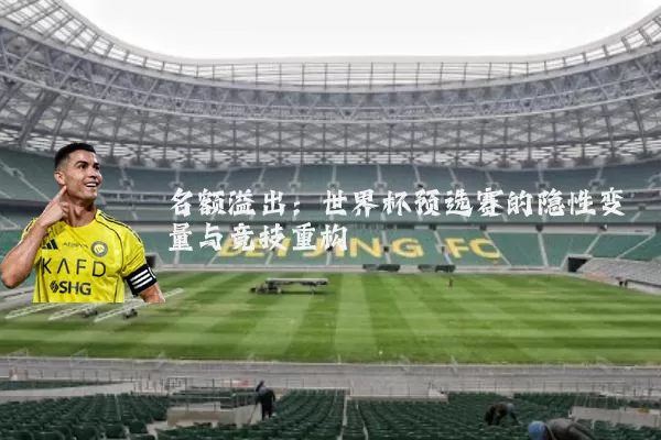 名额溢出:世界杯预选赛的隐性变量与竞技重构